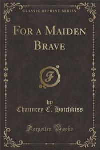 For a Maiden Brave (Classic Reprint)