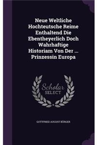 Neue Weltliche Hochteutsche Reime Enthaltend Die Ebentheyerlich Doch Wahrhaftige Historiam Von Der ... Prinzessin Europa