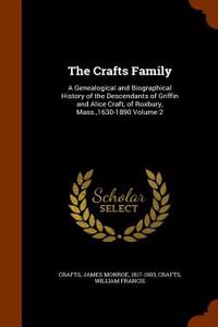The Crafts Family: A Genealogical and Biographical History of the Descendants of Griffin and Alice Craft, of Roxbury, Mass.,1630-1890 Vol