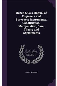 Queen & Co's Manual of Engineers and Surveyors Instruments. Construction, Manipulation, Care, Theory and Adjustments