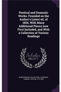 Poetical and Dramatic Works. Founded on the Author's Latest ed. of 1834, With Many Additional Pieces now First Included, and With a Collection of Various Readings