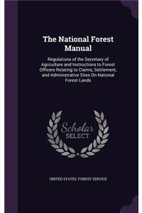 The National Forest Manual: Regulations of the Secretary of Agriculture and Instructions to Forest Officers Relating to Claims, Settlement, and Administrative Sites On National