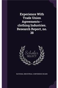Experience With Trade Union Agreements--clothing Industries. Research Report, no. 38
