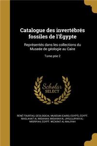 Catalogue Des Invertebres Fossiles de L'Egypte