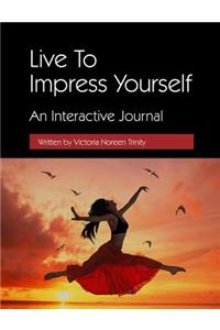 Live To Impress Yourself