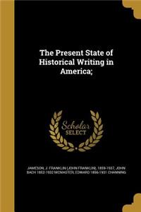 The Present State of Historical Writing in America;
