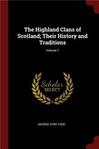 The Highland Clans of Scotland; Their History and Traditions; Volume 1