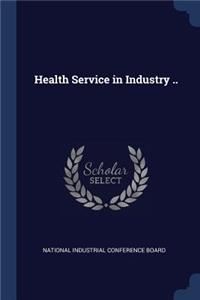 Health Service in Industry ..