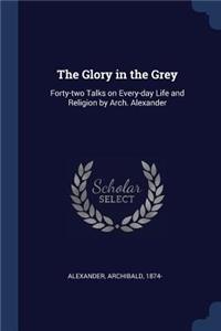 The Glory in the Grey: Forty-two Talks on Every-day Life and Religion by Arch. Alexander