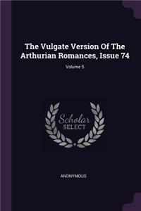 The Vulgate Version Of The Arthurian Romances, Issue 74; Volume 5