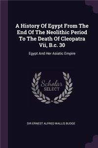 A History Of Egypt From The End Of The Neolithic Period To The Death Of Cleopatra Vii, B.c. 30