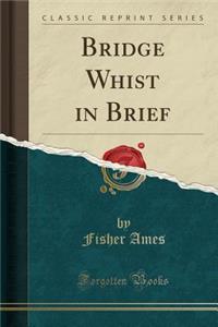 Bridge Whist in Brief (Classic Reprint)