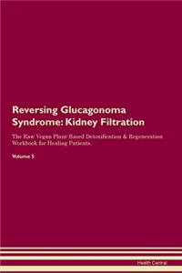 Reversing Glucagonoma Syndrome: Kidney Filtration The Raw Vegan Plant-Based Detoxification & Regeneration Workbook for Healing Patients. Volume 5