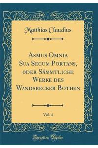 Asmus Omnia Sua Secum Portans, Oder Sämmtliche Werke Des Wandsbecker Bothen, Vol. 4 (Classic Reprint)