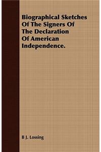 Biographical Sketches of the Signers of the Declaration of American Independence.