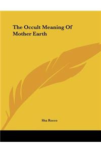 The Occult Meaning Of Mother Earth