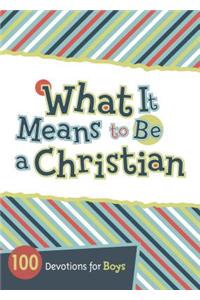 What It Means to Be a Christian: 100 Devotions for Boys