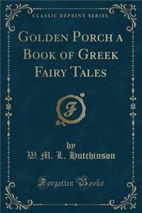 Golden Porch a Book of Greek Fairy Tales (Classic Reprint)