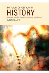 Future of Post-Human History: A Preface to a New Theory of Universality and Relativity