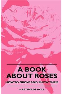 Book About Roses - How To Grow And Show Them