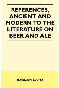 References, Ancient and Modern to the Literature on Beer and Ale