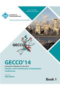 Companion GECCO 14 vol 1- Genetic and Evolutionary Computing Conference