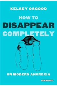 How to Disappear Completely: On Modern Anorexia