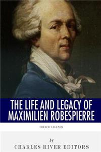 French Legends: The Life and Legacy of Maximilien Robespierre