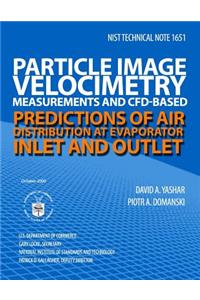 NIST Technical Note 1651 Particle Image Velocimetry Measurements and CFD-Based Predictions of Air Distribution at Evaporator Inlet and Outlet