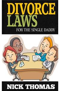 Divorce Laws For The Single Daddy: The Ultimate Guide To Divorce Law Basics To Get The Most Of The Divorce Process