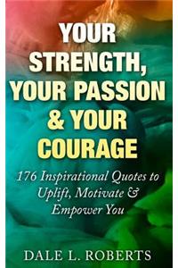 Your Strength, Your Passion & Your Courage