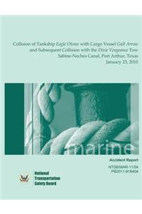 Marine Accident Report Collision of Tankship Eagle Otome with Cargo Vessel Gull Arrow and Subsequent Collision with the Dixie Vengeance Tow Sabine-Neches Canal, Port Arthur, Texas January 23, 2010