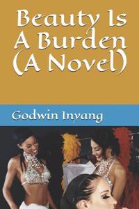 Beauty Is a Burden (a Novel)