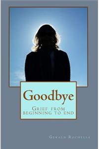Goodbye: Grief from Beginning to End