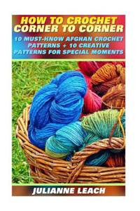 How to Crochet Corner to Corner: 10 Must-Know Afghan Crochet Patterns + 10 Creat: (Crochet Hook A, Crochet Accessories, Crochet Patterns, Crochet Book