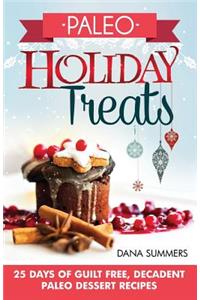 Paleo Holiday Treats: 25 Days of Guilt-free, Decadent Paleo Dessert Recipes