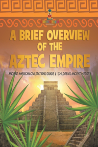 Brief Overview of the Aztec Empire Ancient American Civilizations Grade 4 Children's Ancient History