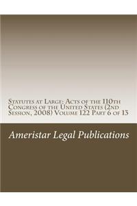 Statutes at Large: Acts of the 110th Congress of the United States (2nd Session, 2008) Volume 122 Part 6 of 13: Acts of the 110th Congress of the United States (2nd Session, 2008) Volume 122 Part 6 of 13