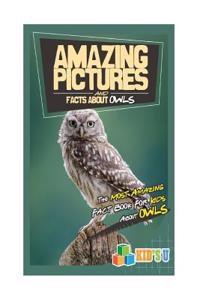 Amazing Pictures and Facts about Owls: The Most Amazing Fact Book for Kids about Owls