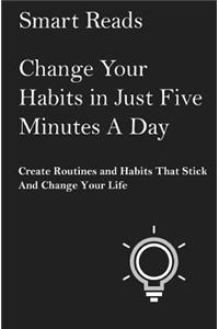 Change Your Habits in Just Five Minutes A Day