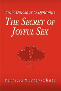 From Dinosaur to Dynamite: The Secret of Joyful Sex