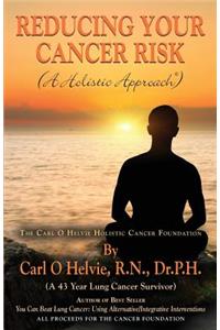 REDUCING YOUR CANCER RISK (A Holistic Approach)