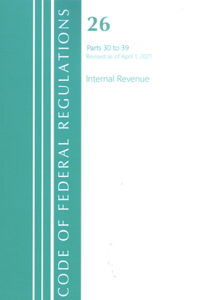 Code of Federal Regulations, Title 26 Internal Revenue 30-39, Revised as of April 1, 2021