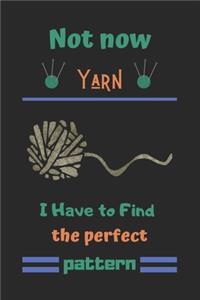 Not now Yarn I Have to Find the perfect pattern