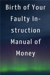 Birth of Your Faulty Instruction Manual of Money