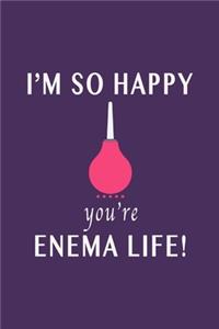 I'm So Happy You're Enema Life