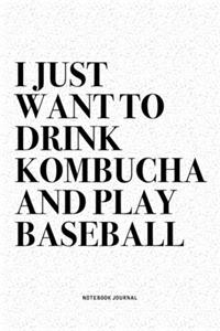 I Just Want To Drink Kombucha And Play Baseball