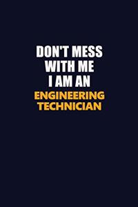 Don't Mess With Me Because I Am An Engineering technician