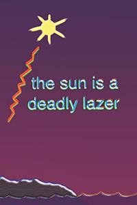 The Sun Is A Deadly Lazer