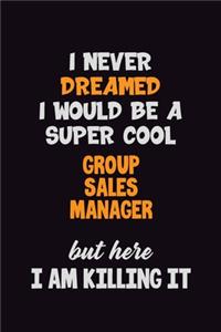 I Never Dreamed I would Be A Super Cool Group Sales Manager But Here I Am Killing It